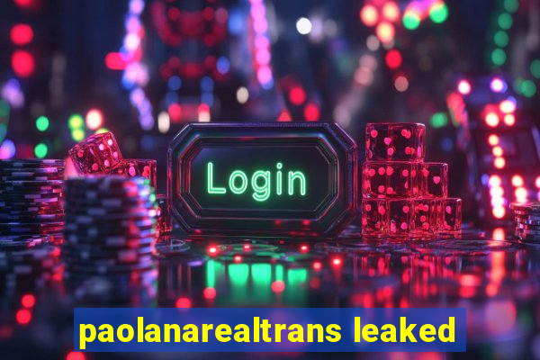 paolanarealtrans leaked